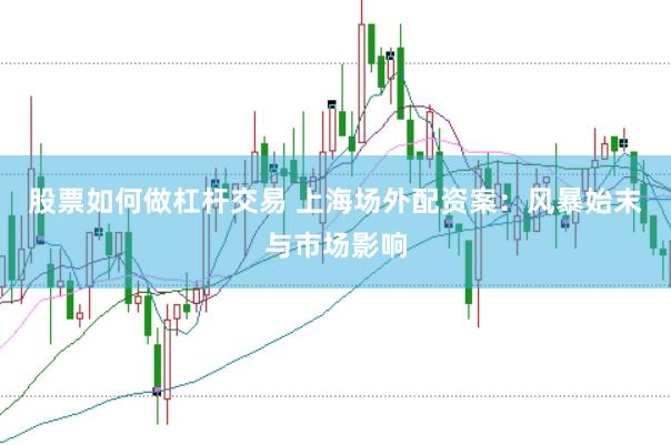 股票如何做杠杆交易 上海场外配资案：风暴始末与市场影响