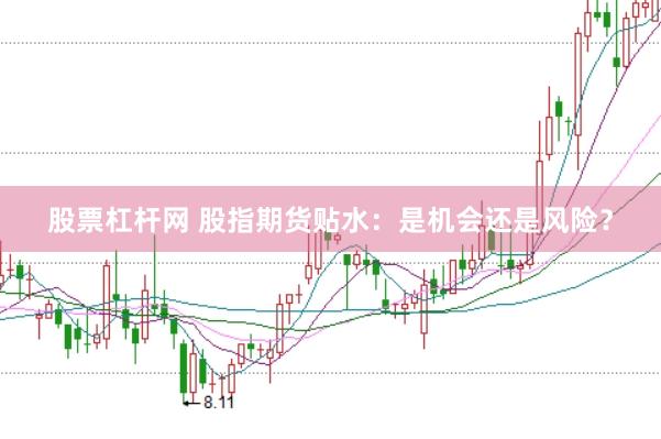 股票杠杆网 股指期货贴水：是机会还是风险？