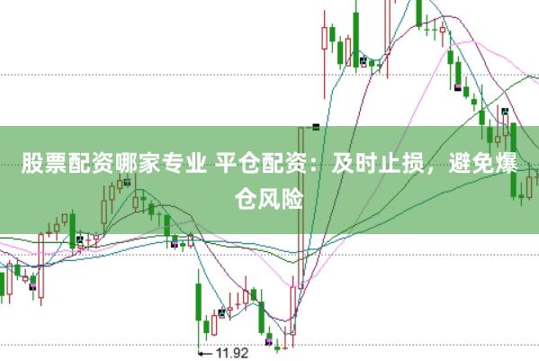 股票配资哪家专业 平仓配资：及时止损，避免爆仓风险