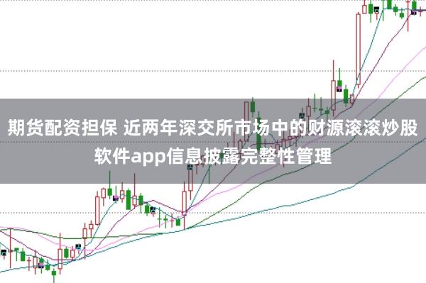 期货配资担保 近两年深交所市场中的财源滚滚炒股软件app信息披露完整性管理