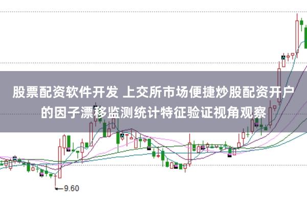 股票配资软件开发 上交所市场便捷炒股配资开户的因子漂移监测统计特征验证视角观察