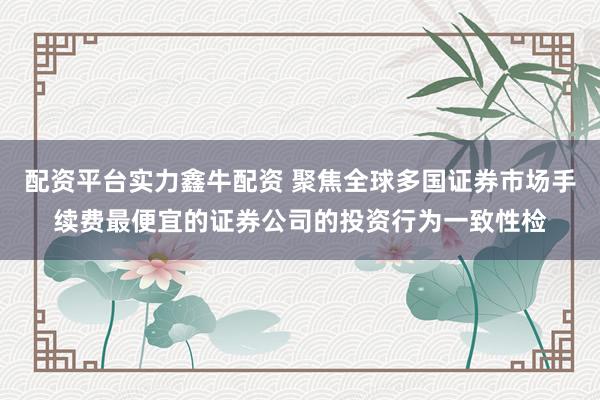 配资平台实力鑫牛配资 聚焦全球多国证券市场手续费最便宜的证券公司的投资行为一致性检